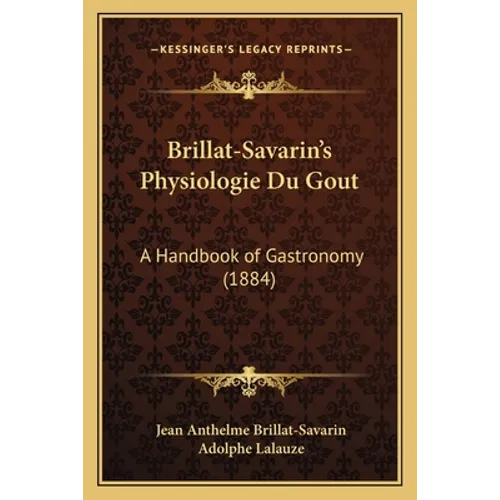 Brillat-Savarin's Physiologie Du Gout: A Handbook of Gastronomy (1884) - Paperback