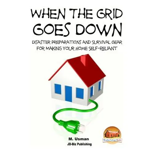 When the Grid Goes Down - Disaster Preparations and Survival Gear for Making Your Home Self-Reliant - Paperback