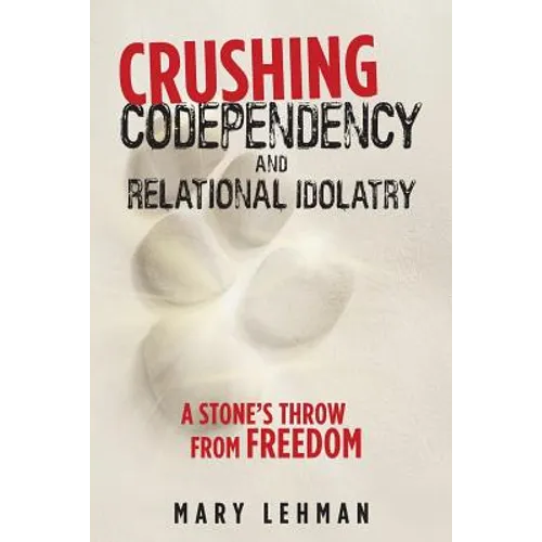 Crushing Codependency and Relational Idolatry: A Stone's Throw from Freedom - Paperback