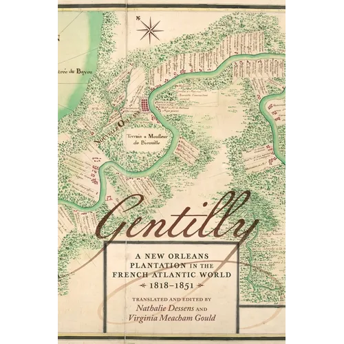 Gentilly: A New Orleans Plantation in the French Atlantic World, 1818-1851 - Hardcover