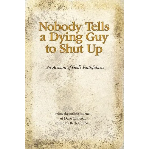 Nobody Tells a Dying Guy to Shut Up: An Account of God's Faithfulness - Paperback