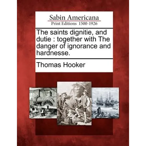 The Saints Dignitie, and Dutie: Together with the Danger of Ignorance and Hardnesse. - Paperback