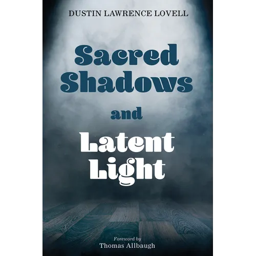 Sacred Shadows and Latent Light - Hardcover