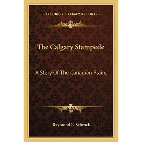 The Calgary Stampede: A Story Of The Canadian Plains - Paperback
