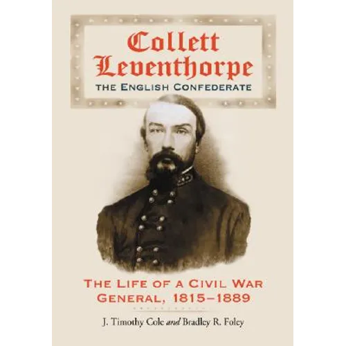 Collett Leventhorpe, the English Confederate: The Life of a Civil War General, 1815-1889 - Paperback
