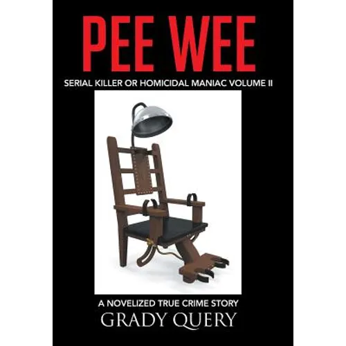 Pee Wee: Serial Killer or Homicidal Maniac a Novelized True Crime Story Volume II - Hardcover