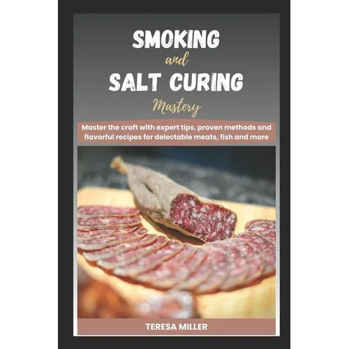 Smoking and Salt curing mastery: Master the craft with expert tips, proven methods and flavorful recipes for delectable meats, fish and more - Paperback