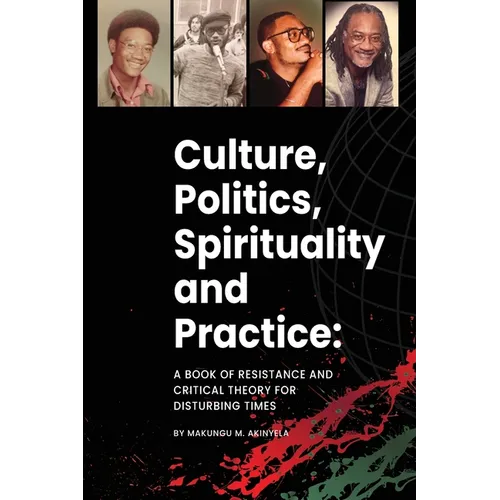 Culture, politics spirituality and practice: A book of resistance and critical theory for disturbing times - Paperback