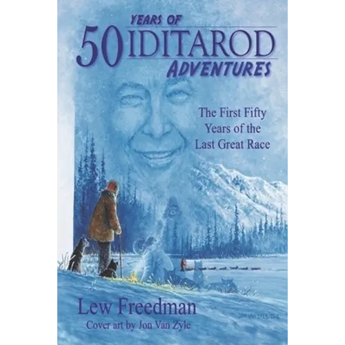 50 Years of Iditarod Adventures: The First Fifty Years of the Last Great Race - Paperback