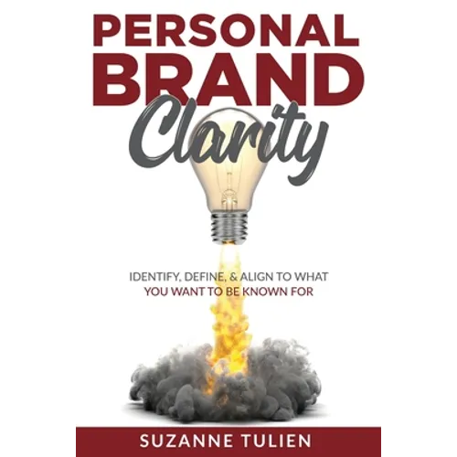 Personal Brand Clarity: Identify, Define, & Align to What You Want to be Known For - Paperback