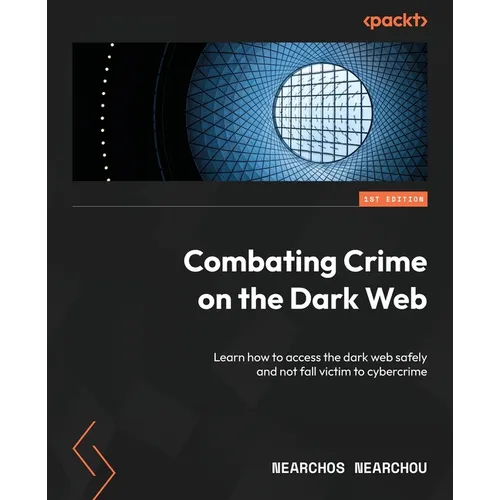 Combating Crime on the Dark Web: Learn how to access the dark web safely and not fall victim to cybercrime - Paperback