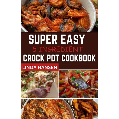 Super easy 5 Ingredient crock pot cookbook: Simple, delicious and nutritious recipes for busy People - Paperback