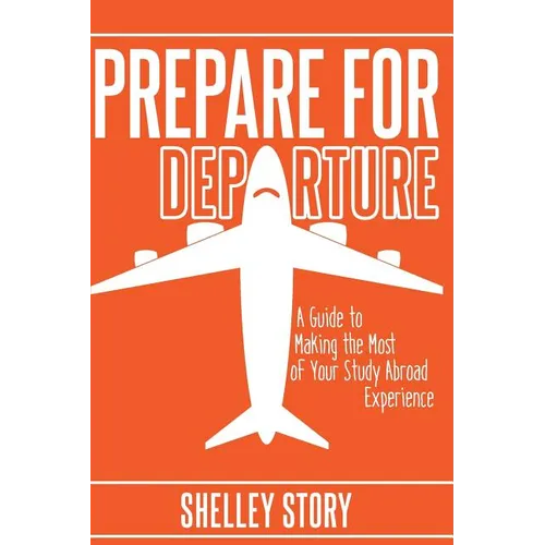 Prepare for Departure: A Guide to Making the Most of Your Study Abroad Experience - Paperback