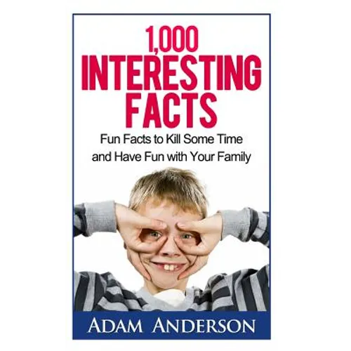 1000 Interesting Facts: Fun Facts to Kill Some Time and Have Fun with Your Family - Paperback