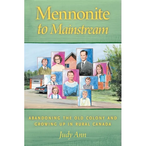 Mennonite to Mainstream: Abandoning the Old Colony and Growing Up in Rural Canada - Paperback