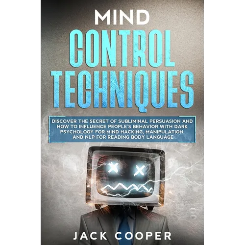 Mind Control Techniques: Discover the Secret of Subliminal Persuasion and How to Influence People's Behavior with Dark Psychology for Mind Hack - Paperback