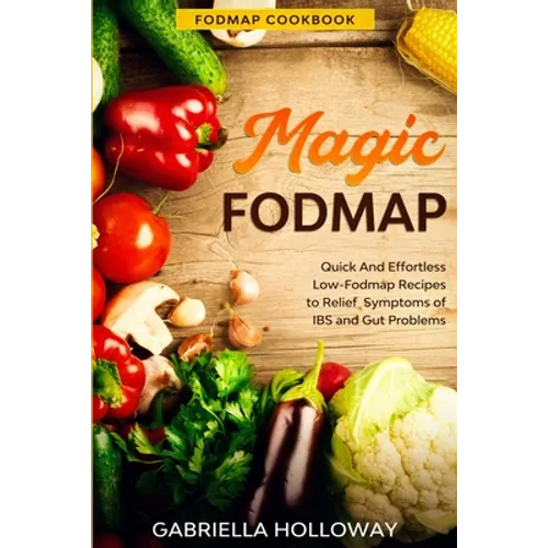 Fodmap Cookbook: FODMAP MAGIC - Quick And Effortless Low-Fodmap Recipes to Relief Symptoms of IBS and Gut Problems - Paperback