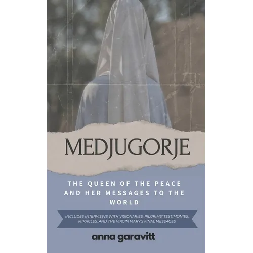 Medjugorje: The Queen of Peace and Her Messages to the World: Includes interviews with visionaries, pilgrims' testimonies, miracles, and the Virgin Ma - Paperback