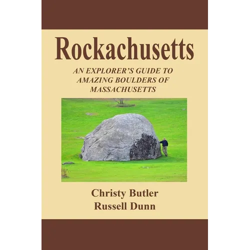 Rockachusetts: An Explorer's Guide To Amazing Boulders of Massachusetts - Paperback