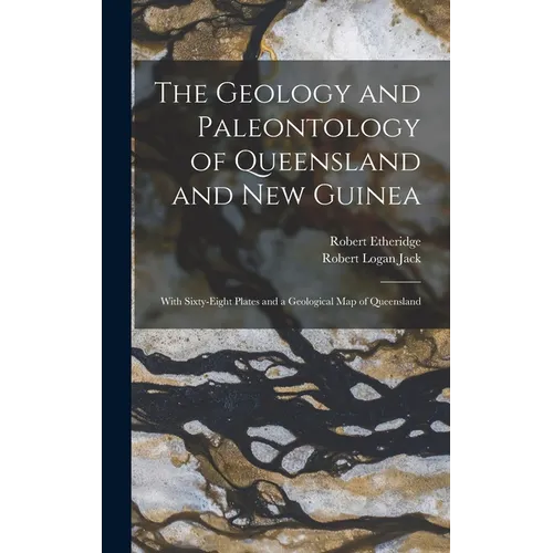 The Geology and Paleontology of Queensland and New Guinea: With Sixty-Eight Plates and a Geological Map of Queensland - Hardcover