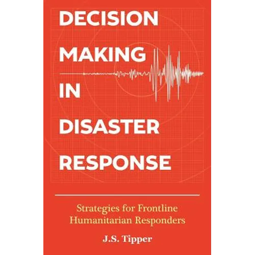 Decision Making in Disaster Response: Strategies for Frontline Humanitarian Responders - Paperback