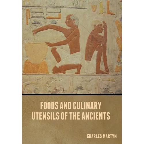 Foods and Culinary Utensils of the Ancients - Hardcover