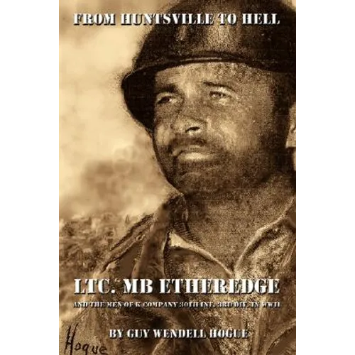 From Huntsville to Hell: Ltc. MB Etheredge and the Men of K Company 30th INF. 3rd DIV. in WW II - Paperback