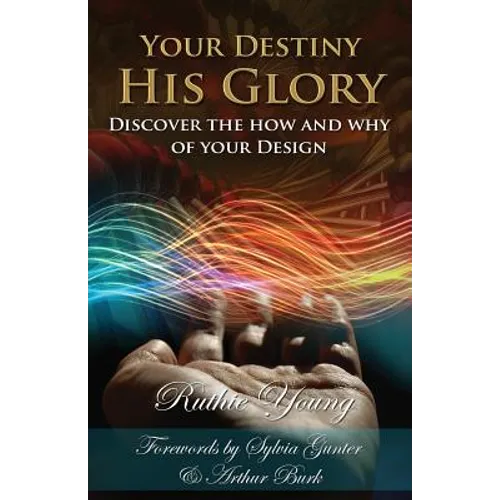 Your Destiny, His Glory!: The How and Why of Your Design - Paperback