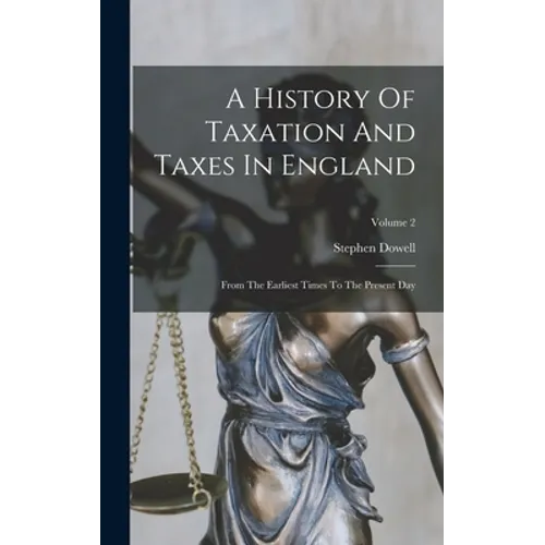 A History Of Taxation And Taxes In England: From The Earliest Times To The Present Day; Volume 2 - Hardcover