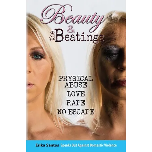 Beauty & the Beatings: Physical Abuse, Love, Rape no Escape. True story about Domestic Violence. - Paperback
