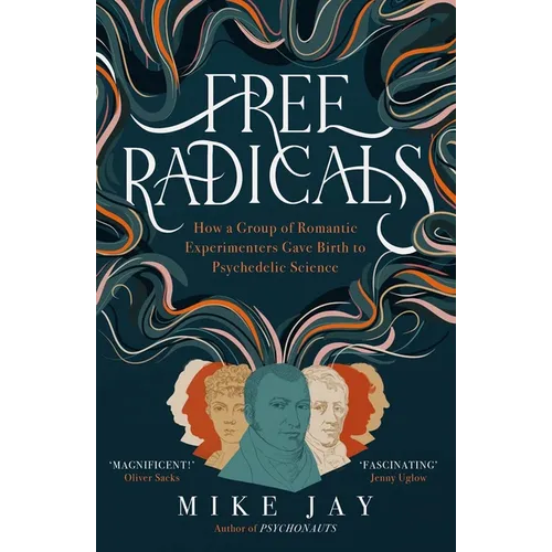 Free Radicals: How a Group of Romantic Experimenters Gave Birth to Psychedelic Science - Paperback