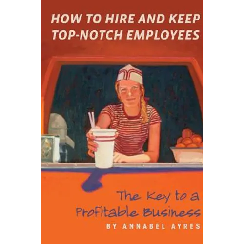 How to Hire and Keep Top-Notch Employees - Paperback