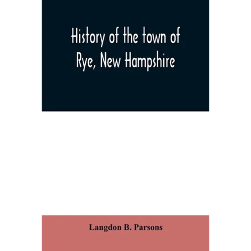 History of the town of Rye, New Hampshire: from its discovery and settlement to December 31, 1903 - Paperback