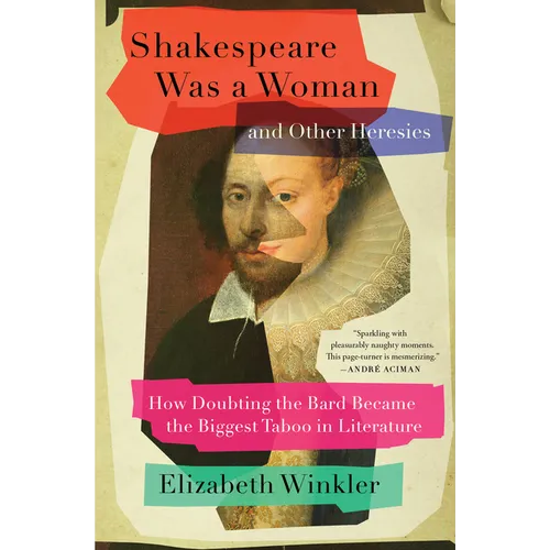 Shakespeare Was a Woman and Other Heresies: How Doubting the Bard Became the Biggest Taboo in Literature - Paperback
