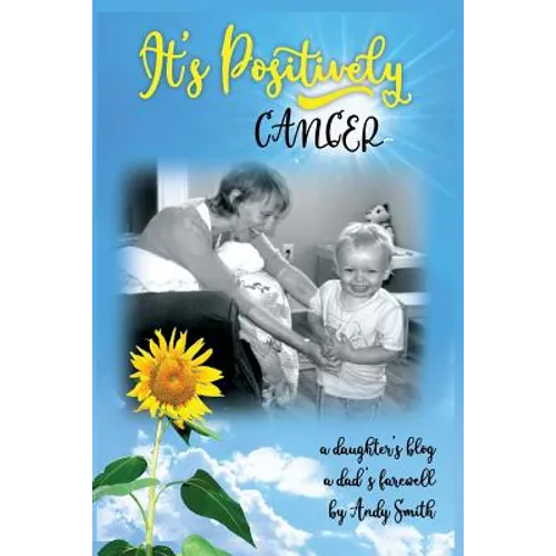 It's Positively Cancer: a daughter's blog, a dad's farewell - Paperback