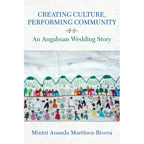 Creating Culture, Performing Community: An Angahuan Wedding Story - Paperback