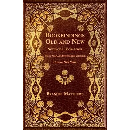 Bookbindings Old and New - Notes of a Book-Lover - With an Account of the Grolier Club of New York - Paperback