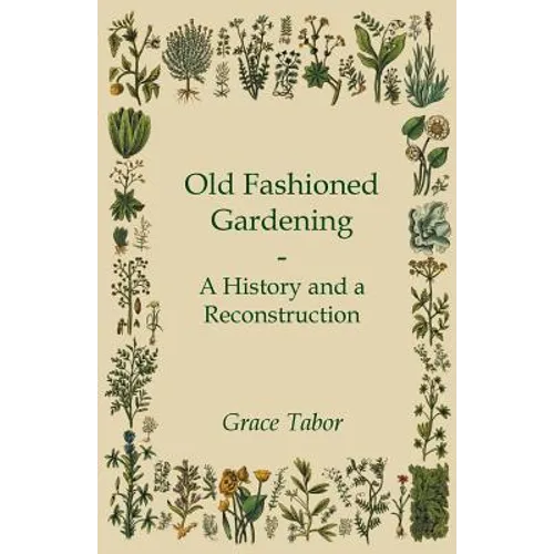Old Fashioned Gardening a History and a Reconstruction - Paperback
