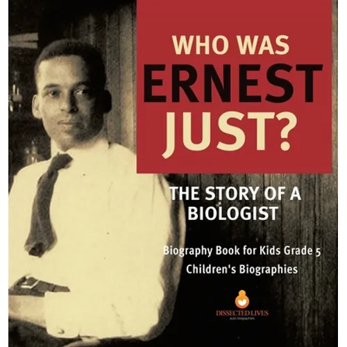 Who Was Ernest Just? The Story of a Biologist Biography Book for Kids Grade 5 Children's Biographies - Hardcover