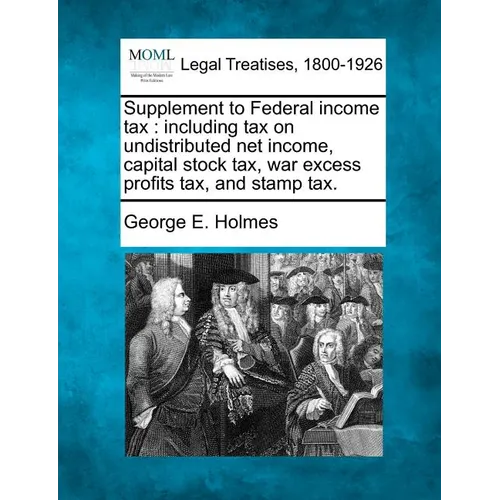 Supplement to Federal Income Tax: Including Tax on Undistributed Net Income, Capital Stock Tax, War Excess Profits Tax, and Stamp Tax. - Paperback