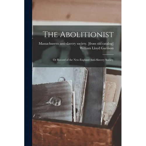 The Abolitionist: Or Record of the New-England Anti-slavery Society - Paperback