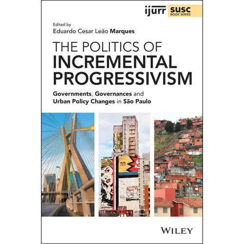 The Politics of Incremental Progressivism: Governments, Governances and Urban Policy Changes in São Paulo - Paperback