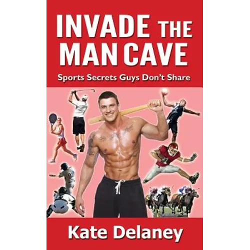 Invade the Man Cave: Sports Secrets Guys Don't Share - Paperback