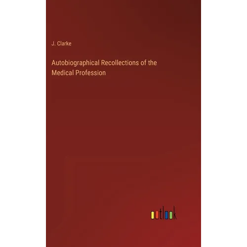 Autobiographical Recollections of the Medical Profession - Hardcover