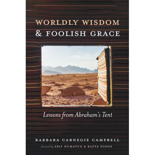 Worldly Wisdom and Foolish Grace: Lessons from Abraham's Tent - Hardcover