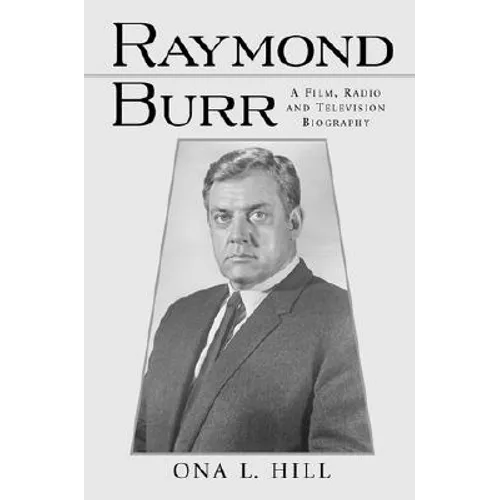 Raymond Burr: A Film, Radio and Television Biography - Paperback