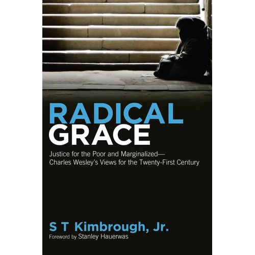 Radical Grace: Justice for the Poor and Marginalized--Charles Wesley's Views for the Twenty-First Century - Paperback