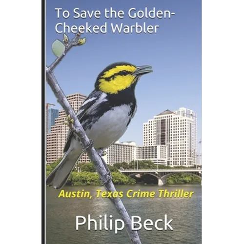 To Save the Golden-Cheeked Warbler: Austin, Texas Crime Thriller - Paperback