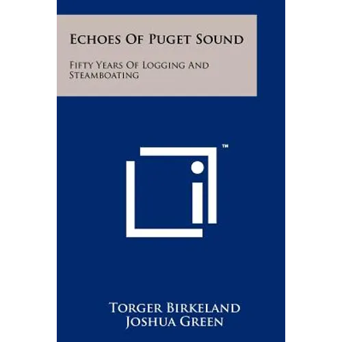 Echoes Of Puget Sound: Fifty Years Of Logging And Steamboating - Paperback