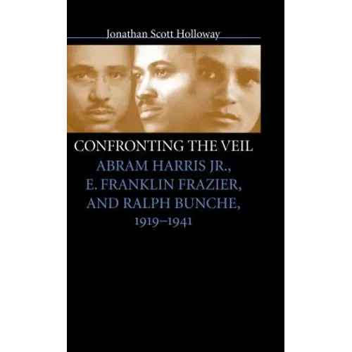 Confronting the Veil: Abram Harris Jr., E. Franklin Frazier, and Ralph Bunche, 1919-1941 - Paperback
